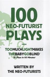 100 Neo-Futurist Plays: From Too Much Light Makes the Baby Go Blind Book Cover