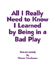 All I Really Need to Know I Learned by Being in a Bad Play Book Cover
