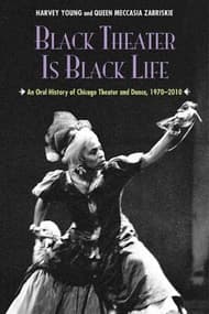 Black Theater Is Black Life: An Oral History of Chicago Theater and Dance, 1970-2010 Book Cover