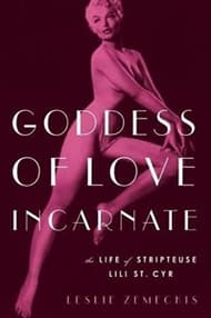 Goddess of Love Incarnate: The Life of Stripteuse Lili St. Cyr Book Cover
