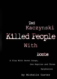 Ted Kaczynski Killed People With Bombs: A Play With Seven Songs, One Reprise and Three Epiphanies Book Cover
