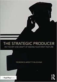 The Strategic Producer: On the Art and Craft of Making Your First Feature Book Cover