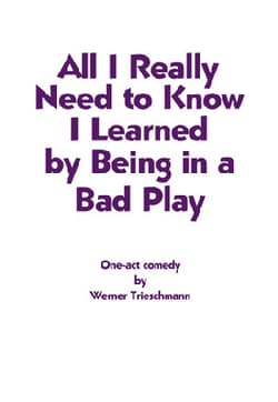 All I Really Need to Know I Learned by Being in a Bad Play Book Cover