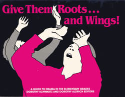Give Them Roots ... And Wings! (A Guide to Drama in the Elementary Grades) Book Cover