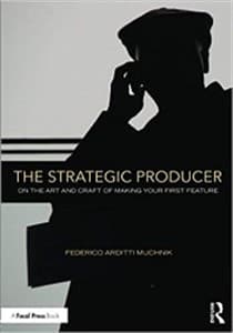 The Strategic Producer: On the Art and Craft of Making Your First Feature Book Cover