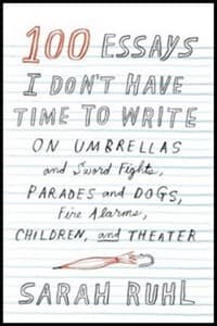 100 Essays I Don't Have Time to Write: On Umbrellas and Sword Fights, Parades and Dogs, Fire Alarms, Children, and Theater Book Cover