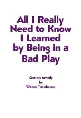 All I Really Need to Know I Learned by Being in a Bad Play Book Cover
