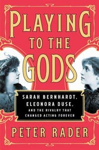 Playing to the Gods: Sarah Bernhardt, Eleonora Duse, and the Rivalry that Changed Acting Forever Book Cover